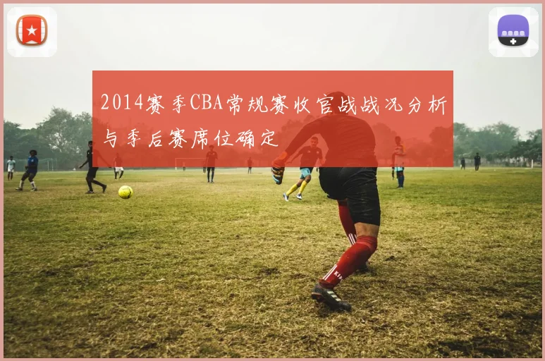 2014赛季CBA常规赛收官战战况分析与季后赛席位确定