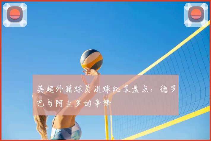 英超外籍球员进球纪录盘点,德罗巴与阿圭罗的争锋