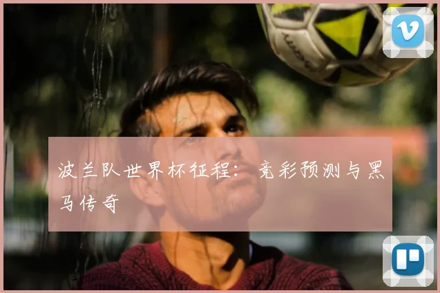 波兰队世界杯征程：竞彩预测与黑马传奇
