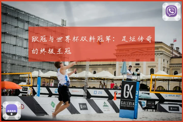 欧冠与世界杯双料冠军：足坛传奇的终极王冠