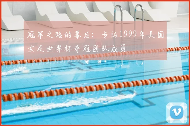 冠军之路的幕后：专访1999年美国女足世界杯夺冠团队成员
