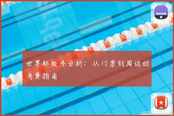 世界杯经济分析：从门票到周边的消费指南