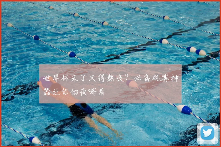 世界杯来了又得熬夜？必备观赛神器让你彻夜嗨看