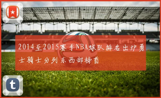 2014至2015赛季NBA球队排名出炉勇士骑士分列东西部榜首